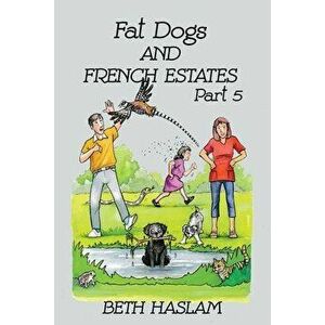 Fat Dogs and French Estates, Part 5, Paperback - Beth Haslam imagine