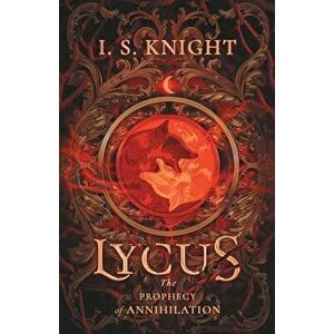 Lycus: The Prophecy of Annihilation, Paperback - I. S. Knight imagine