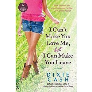 I Can't Make You Love Me, But I Can Make You Leave, Paperback - Dixie Cash imagine