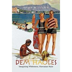 Dem Haoles: Imagining Whiteness, Hawaiian Style, Paperback - Brian M. Gilpin imagine