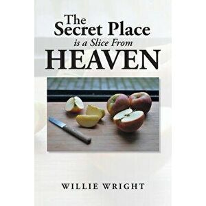 The Secret Place Is a Slice from Heaven, Paperback - Willie Wright imagine