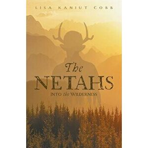 The Netahs: Into the Wilderness, Paperback - Lisa Kaniut Cobb imagine