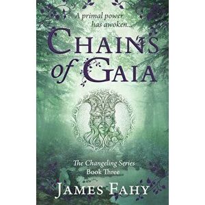 Chains of Gaia: The Changeling Series Book 3, Paperback - James Fahy imagine