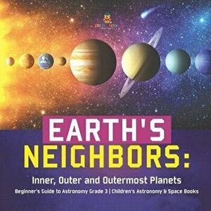 Earth's Neighbors: Inner, Outer and Outermost Planets - Beginner's Guide to Astronomy Grade 3 - Children's Astronomy & Space Books - *** imagine