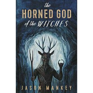 The Horned God of the Witches, Paperback - Jason Mankey imagine