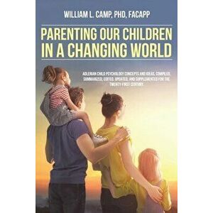 Parenting Our Children in a Changing World: Adlerian child psychology concepts and ideas, compiled, summarized, edited, updated, and supplemented for imagine