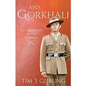 Ayo Gorkhali: The True Story of the Gurkhas, Paperback - Tim I. Gurung imagine