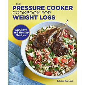 The Pressure Cooker Cookbook for Weight Loss: 125 Easy and Healthy Recipes, Paperback - Sukaina Bharwani imagine