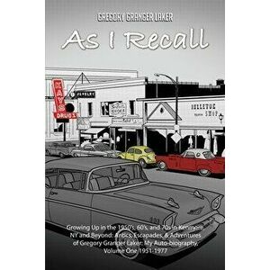 As I Recall... Growing up in the 1950s, 60s, and 70s in Kenmore, NY and Beyond: Antics, Escapades, & Adventures of Gregory Granger Laker, My Auto-biog imagine