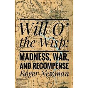 Will O' The Wisp: Madness, War and Recompense, Paperback - Roger Newman imagine