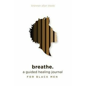 breathe.: a guided healing journal for black men, Paperback - Brennan Allan Steele imagine