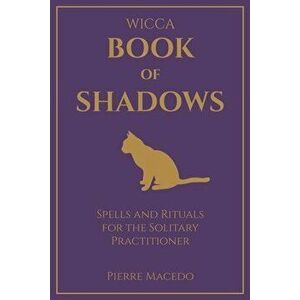 Wicca - Book of Shadows: Spells and Rituals for the Solitary Practitioner, Paperback - Pierre Macedo imagine