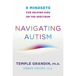 Navigating Autism: 9 Mindsets for Helping Kids on the Spectrum, Paperback - Temple Grandin imagine