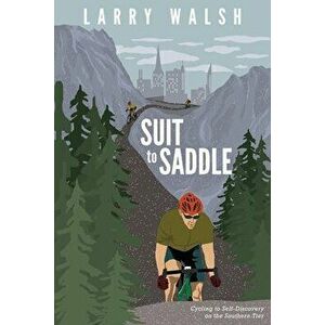 Suit to Saddle: Cycling to Self-Discovery on the Southern Tier, Paperback - Larry Walsh imagine
