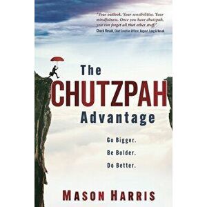The Chutzpah Advantage: Go Bigger. Be Bolder. Do Better., Paperback - Mason Harris imagine