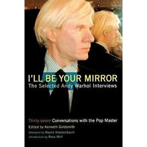 I'll Be Your Mirror: The Selected Andy Warhol Interviews, Paperback - Kenneth Goldsmith imagine