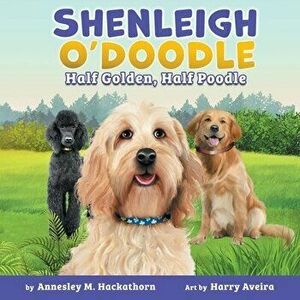 Shenleigh O'Doodle, Half Golden, Half Poodle, Paperback - Annesley M. Hackathorn imagine