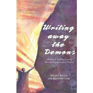 Writing Away the Demons: Stories of Creative Coping Through Transformative Writing, Paperback - Sherry Reiter imagine
