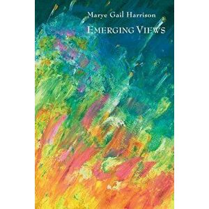Emerging Views: Illuminations in Poetry and Painting, Paperback - Marye Gail Harrison imagine