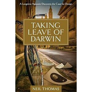 Taking Leave of Darwin: A Longtime Agnostic Discovers the Case for Design, Paperback - Neil Thomas imagine