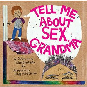 Tell Me about Sex, Grandma, Hardcover - Anastasia Higginbotham imagine