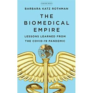 The Biomedical Empire: Lessons Learned from the Covid-19 Pandemic, Paperback - Barbara Katz Rothman imagine
