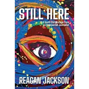 Still Here: A South End Mixtape from an Unexpected Journalist, Paperback - *** imagine