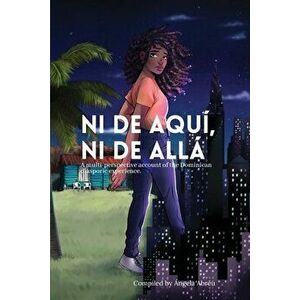 Ni de aquí, Ni de allá: A multi-perspective account of the Dominican diasporic experience., Paperback - Angela Abreu imagine