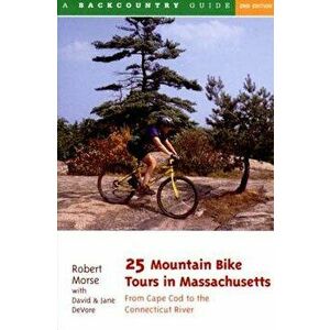 25 Mountain Bike Tours in Massachusetts: From the Connecticut River to the Atlantic Coast, Paperback - Robert S. Morse imagine