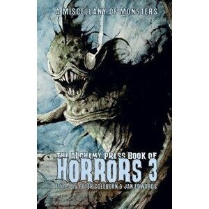 The Alchemy Press Book of Horrors 3: A Miscellany of Monsters, Paperback - Peter Coleborn imagine