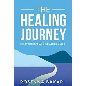 The Healing Journey: Relationships Health and Wellness Guide, Paperback - Rosenna Bakari imagine