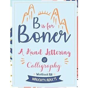B is for Boner - A Hand Lettering and Calligraphy Workbook for Naughty Adults, Paperback - *** imagine