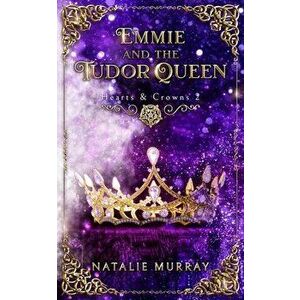 Emmie and the Tudor Queen, Paperback - Natalie Murray imagine