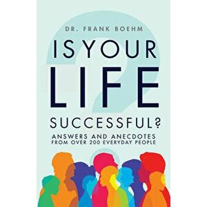 Is Your Life Successful?: Answers and Anecdotes from Over 200 Everyday People, Paperback - Frank H. Boehm imagine