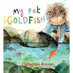 My Pet Goldfish, Hardcover - Catherine Rayner imagine