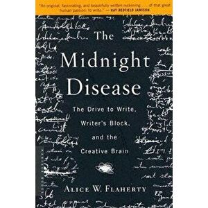 The Midnight Disease: The Drive to Write, Writer's Block, and the Creative Brain, Paperback - Alice Weaver Flaherty imagine