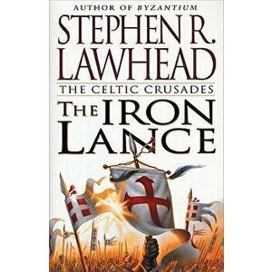 The Iron Lance, Paperback - Stephen R. Lawhead imagine