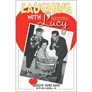Laughing with Lucy: My Life with America's Leading Lady of Comedy, Paperback - Madelyn Pugh Davis imagine