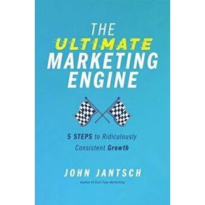 The Ultimate Marketing Engine: 5 Steps to Ridiculously Consistent Growth, Paperback - John Jantsch imagine