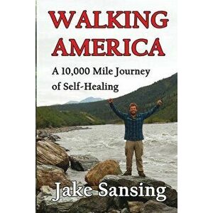 Walking America: A 10, 000 Mile Journey of Self-Healing, Paperback - Jake Sansing imagine