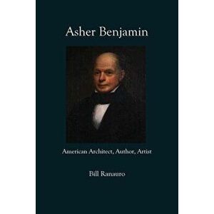Asher Benjamin: American Architect, Author, Artist, Paperback - Bill Ranauro imagine