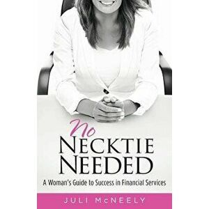 No Necktie Needed: A Woman's Guide to Success in Financial Services, Paperback - Juli McNeely imagine