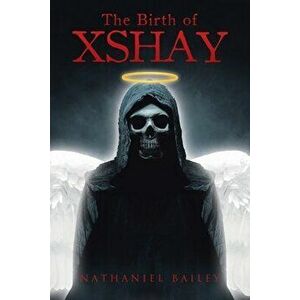 The Birth of Xshay, Paperback - Nathaniel Bailey imagine