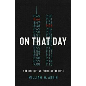 On That Day: The Definitive Timeline of 9/11, Paperback - William M. Arkin imagine