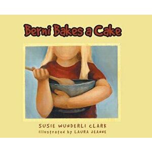 Berni Bakes a Cake, Hardcover - Susie Wunderli Clark imagine