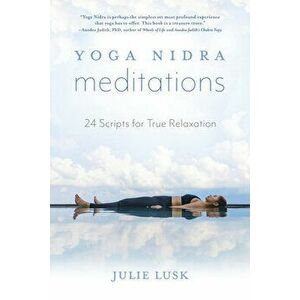 Yoga Nidra Meditations: 24 Scripts for True Relaxation, Paperback - Julie Lusk imagine