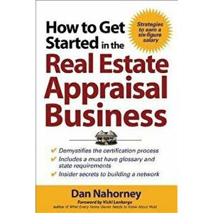How to Get Started in the Real Estate Appraisal Business, Paperback - Dan Nahorney imagine
