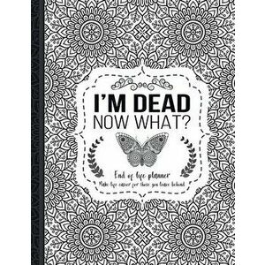 I'm Dead Now What?: End of life planner: End of life planner, Make life easier for those you leave behind, Matte Finish 8.5 x 11 in - Th Guides Press imagine