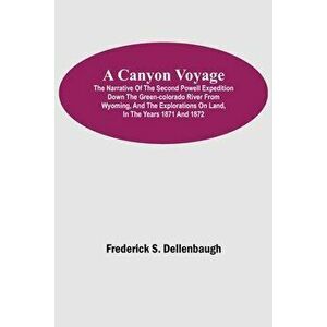 A Canyon Voyage; The Narrative of the Second Powell Expedition down the Green-Colorado River from Wyoming, and the Explorations on Land, in the Years imagine