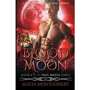 Blood Moon: A Werewolf Shifter Paranormal Romance, Paperback - Alicia Montgomery imagine